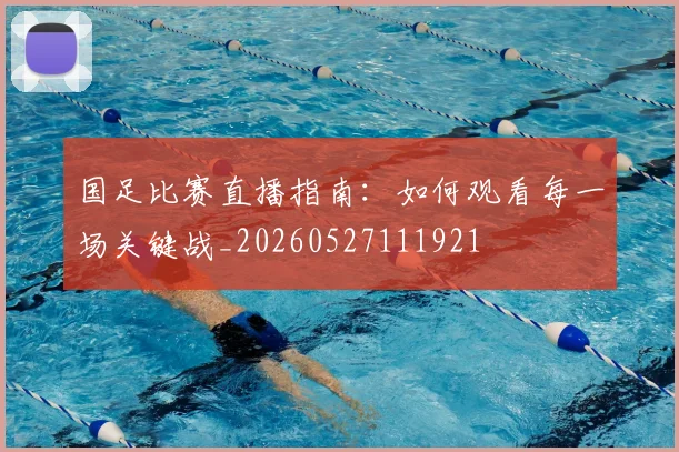 国足比赛直播指南：如何观看每一场关键战_20260527111921