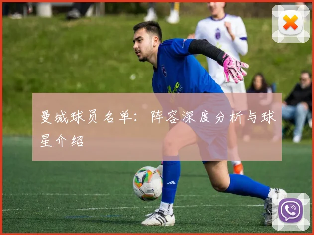 曼城球员名单：阵容深度分析与球星介绍
