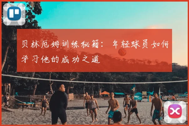 贝林厄姆训练秘籍:年轻球员如何学习他的成功之道
