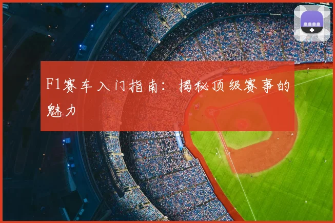 F1赛车入门指南：揭秘顶级赛事的魅力