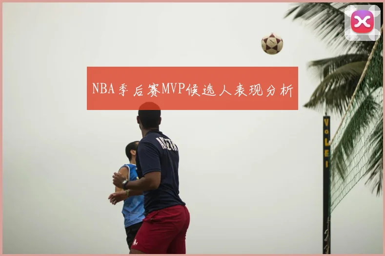 NBA季后赛MVP候选人表现分析