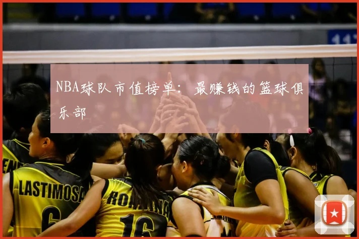 NBA球队市值榜单:最赚钱的篮球俱乐部