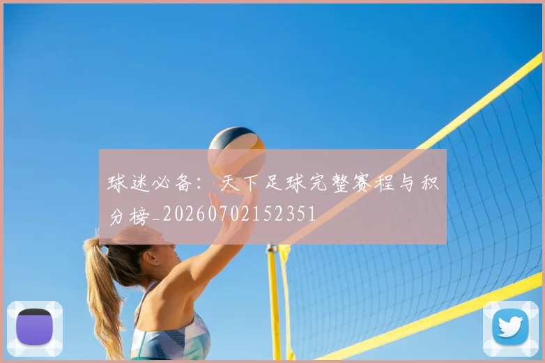 球迷必备:天下足球完整赛程与积分榜_20260702152351