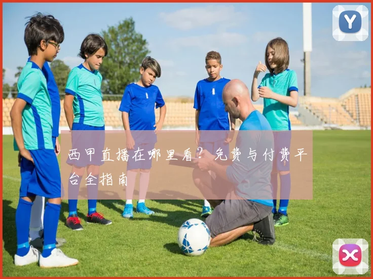 西甲直播在哪里看？免费与付费平台全指南
