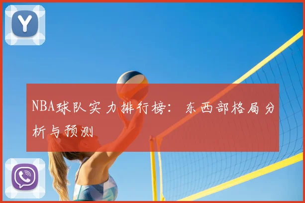 NBA球队实力排行榜:东西部格局分析与预测