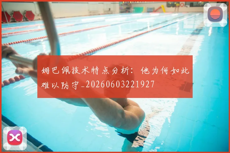 姆巴佩技术特点分析:他为何如此难以防守_20260603221927