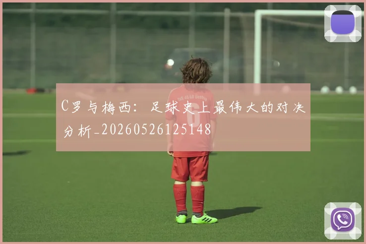 C罗与梅西：足球史上最伟大的对决分析_20260526125148