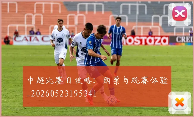 中超比赛日攻略：购票与观赛体验_20260523195341