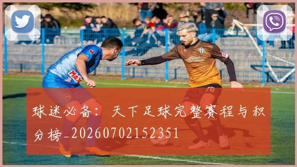 球迷必备：天下足球完整赛程与积分榜_20260702152351