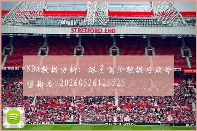 NBA数据分析:球员高阶数据与效率值排名_20260526125525